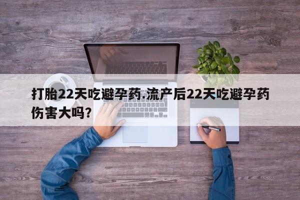 网上米索前列醇在线购买，打胎22天吃避孕药.流产后22天吃避孕药伤害大吗？
