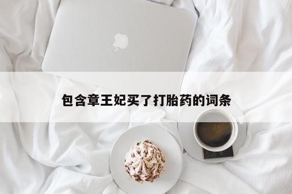 网上米索前列醇在线购买，包含章王妃买了打胎药的词条