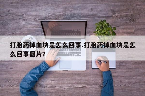 网上米索前列醇在线购买，打胎药掉血块是怎么回事.打胎药掉血块是怎么回事图片？