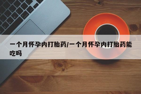 网上米索前列醇在线购买，一个月怀孕内打胎药/一个月怀孕内打胎药能吃吗