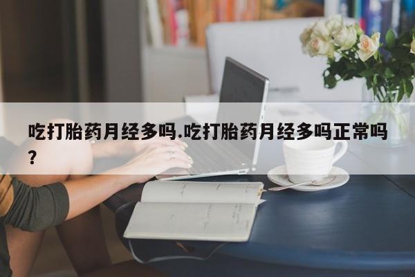 网上米索前列醇在线购买，吃打胎药月经多吗.吃打胎药月经多吗正常吗？