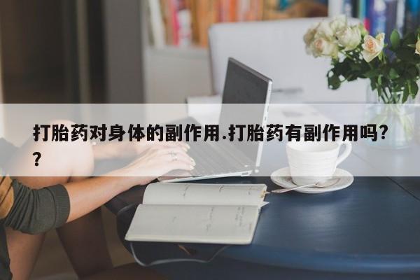 网上米索前列醇在线购买，打胎药对身体的副作用.打胎药有副作用吗?？