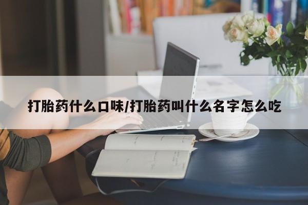 网上米索前列醇在线购买，打胎药什么口味/打胎药叫什么名字怎么吃