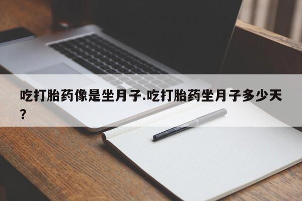 网上米索前列醇在线购买，吃打胎药像是坐月子.吃打胎药坐月子多少天？