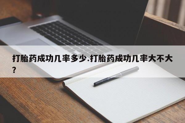 网上米索前列醇在线购买，打胎药成功几率多少.打胎药成功几率大不大？