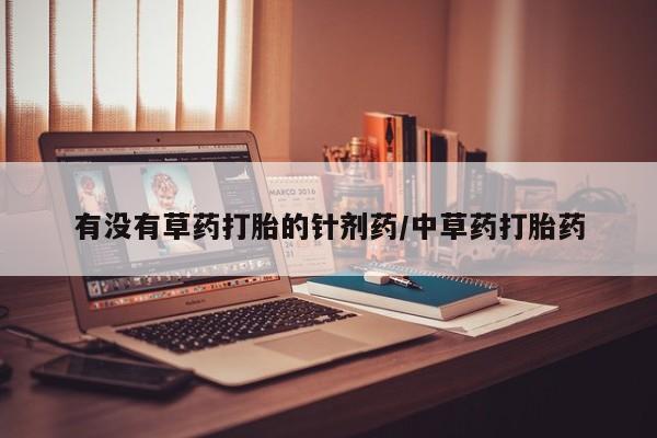网上米索前列醇在线购买，有没有草药打胎的针剂药/中草药打胎药