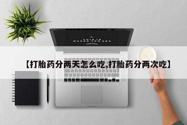 网上米索前列醇在线购买，【打胎药分两天怎么吃,打胎药分两次吃】