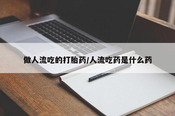 网上米索前列醇在线购买，做人流吃的打胎药/人流吃药是什么药