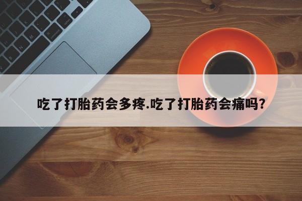 网上米索前列醇在线购买,吃了打胎药会多疼.吃了打胎药会痛吗?